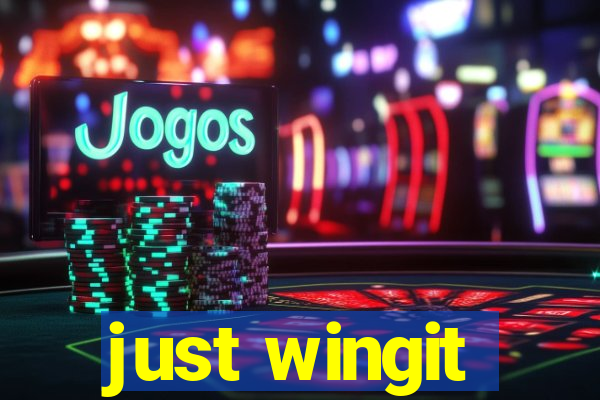 just wingit